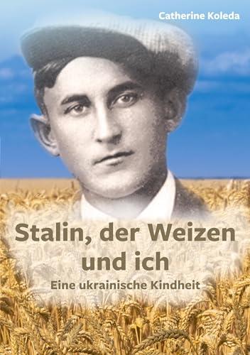 Stalin, der Weizen und ich: Eine ukrainische Kindheit