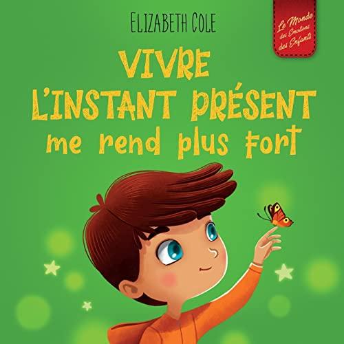 Vivre l’instant présent me rend plus fort: Livre pour enfants, pour retrouver le calme, rester concentré et surmonter l'anxiété (Le monde des émotions des enfants) (World of Kids Emotions)