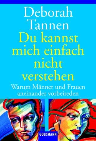 Du kannst mich einfach nicht verstehen. Warum Männer und Frauen aneinander vorbeireden.