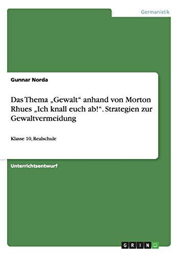 Das Thema "Gewalt" anhand von Morton Rhues "Ich knall euch ab!". Strategien zur Gewaltvermeidung: Klasse 10, Realschule