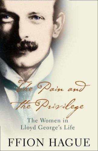 The Pain and the Privilege: The Women in Lloyd George's Life