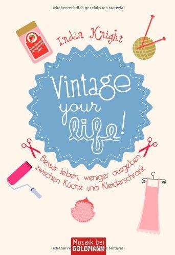 Vintage your life!: Besser leben, weniger ausgeben zwischen Küche und Kleiderschrank