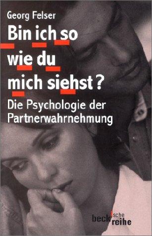 Bin ich so, wie Du mich siehst?: Die Psychologie der Partnerwahrnehmung