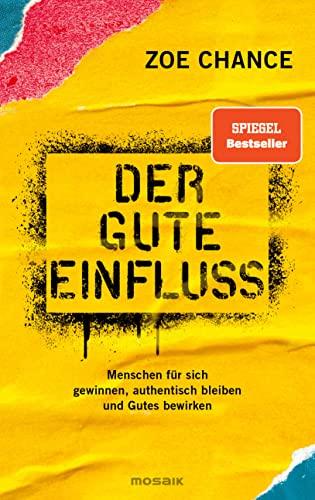 Der gute Einfluss: Menschen für sich gewinnen, authentisch bleiben und Gutes bewirken