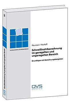 Schweißnahtberechnung im geregelten und ungeregelten Bereich: Grundlagen mit Berechnungsbeispielen (Fachbuchreihe Schweisstechnik)