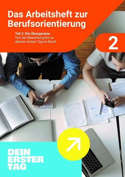 Das Arbeitsheft zur Berufsorientierung: Teil 2: Die Übungsreise. Von der Bewerbung bis zu deinem ersten Tag im Beruf