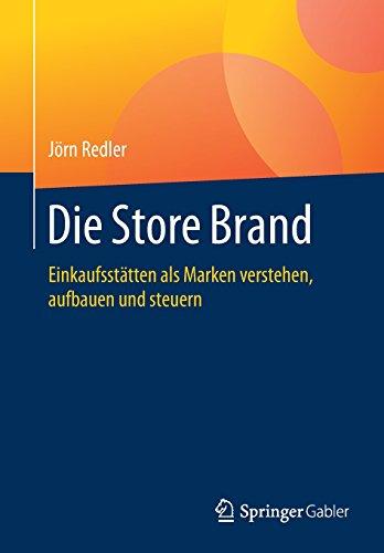 Die Store Brand: Einkaufsstätten als Marken verstehen, aufbauen und steuern