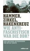 Hammer, Zirkel, Hakenkreuz : Wie antifaschistisch war die DDR?.