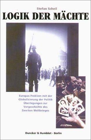 Logik der Mächte.: Europas Problem mit der Globalisierung der Politik. Überlegungen zur Vorgeschichte des Zweiten Weltkrieges.