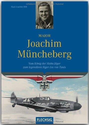 Major Joachim Müncheberg. Vom König der Malta-Jäger zum legendären Jäger-Ass von Tunis