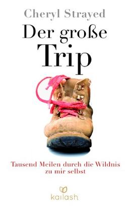 Der große Trip: Tausend Meilen durch die Wildnis zu mir selbst