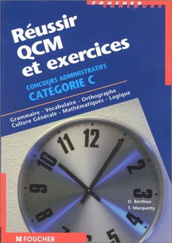 Réussir QCM et exercices, concours administratifs catégorie C : grammaire, vocabulaire, orthographe, culture générale, mathématiques, logique