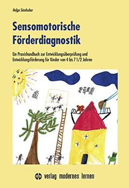 Sensomotorische Förderdiagnostik: Ein Praxishandbuch zur Entwicklungsüberprüfung und Entwicklungsförderung für Kinder von 4-7 1/2 Jahren