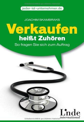 Verkaufen heißt Zuhören: So fragen Sie sich zum Auftrag: So fragen Sie sich zum Auftrag. Linde-Ratgeber