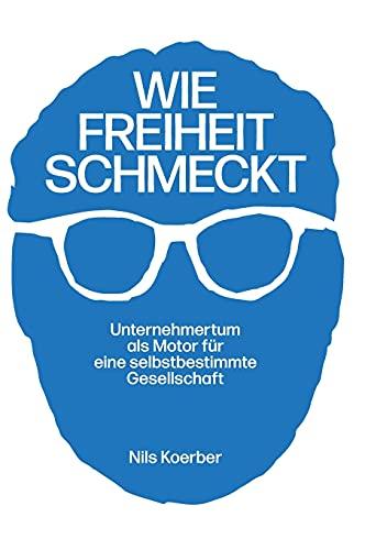 Wie Freiheit schmeckt: Unternehmertum als Motor für eine selbstbestimmte Gesellschaft