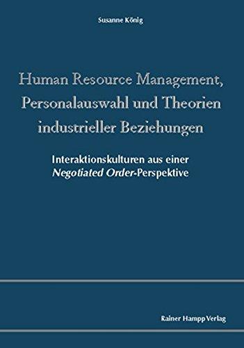 Human Resource Management, Personalauswahl und Theorien industrieller Beziehungen: Interaktionskulturen aus einer Negotiated Order-Perspektive