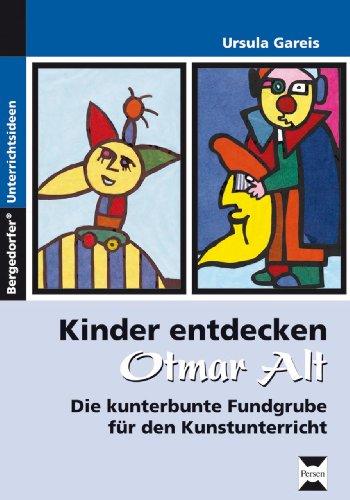 Kinder entdecken Otmar Alt: Die kunterbunte Fundgrube für den Kunstunterricht