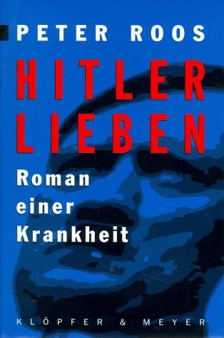 Hitler Lieben. Roman einer Krankheit