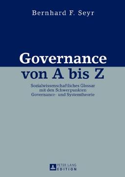 Governance von A bis Z: Sozialwissenschaftliches Glossar mit den Schwerpunkten Governance- und Systemtheorie