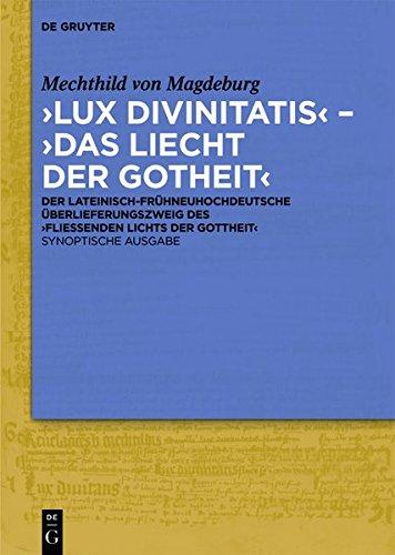 ‚Lux divinitatis‘ – ‚Das liecht der gotheit‘: Der lateinisch-frühneuhochdeutsche Überlieferungszweig des ‚Fließenden Lichts der Gottheit'. Synoptische Ausgabe