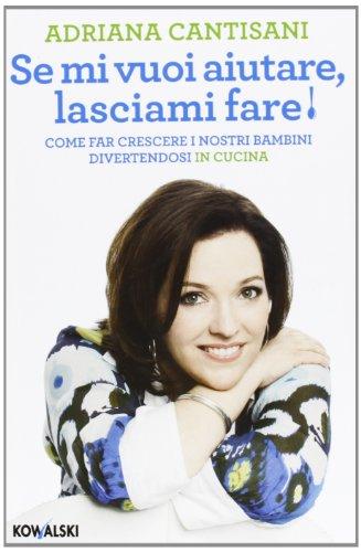 Se mi vuoi aiutare, lasciami fare! Come far crescere i nostri bambini divertendosi in cucina