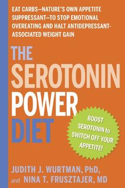 The Serotonin Power Diet: Eat Carbs--Nature's Own Appetite Suppressant--To Stop Emotional Overeating and Halt Antidepressant-Associated Weight G