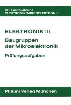 Elektronik III. Baugruppen der Mikroelektronik: Elektronik 3, Baugruppen der Mikroelektronik, Prüfungsaufgaben