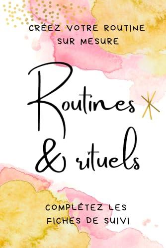 Routines & rituels: Créez votre routine sur mesure. Complétez les fiches de suivi.