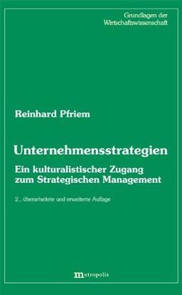 Unternehmensstrategien: Ein kulturalistischer Zugang zum Strategischen Mangement (Grundlagen der Wirtschaftswissenschaft)