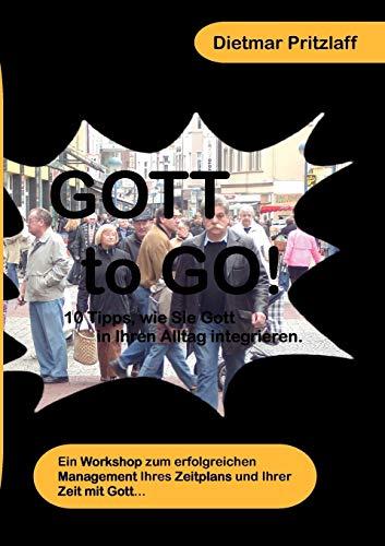 Gott to Go!: 10 Tipps wie Sie Gott in Ihren Alltag integrieren