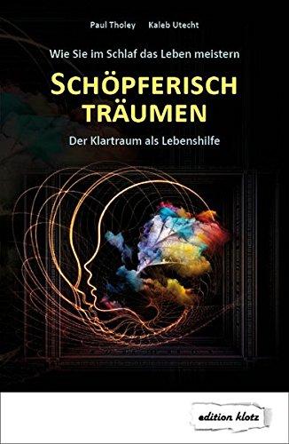 Schöpferisch träumen: Wie Sie im Schlaf das Leben meistern: Der Klartraum als Lebenshilfe (Edition Klotz)