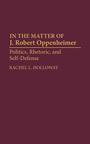 In the Matter of J. Robert Oppenheimer: Politics, Rhetoric, and Self-Defense