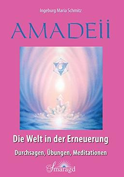 Amadeii - Die Welt in der Erneuerung: Durchsagen, Übungen, Meditationen