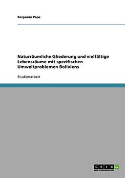 Naturräumliche Gliederung und vielfältige Lebensräume mit spezifischen Umweltproblemen Boliviens