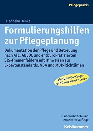 Formulierungshilfen zur Pflegeplanung: Dokumentation der Pflege und Betreuung nach ATL, ABEDL und entbürokratisierten SIS-Themenfeldern mit Hinweisen aus Expertenstandards, NBA und MDK-Richtlinien