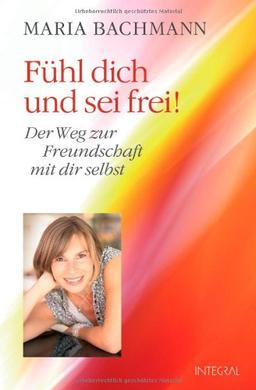 Fühl dich und sei frei!: Der Weg zur Freundschaft mit dir selbst