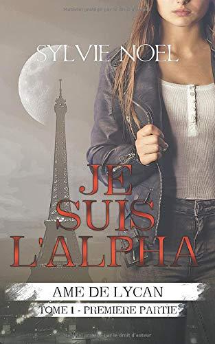 Je suis l'Alpha: 1ère Partie (Ame de Lycan, Band 1)