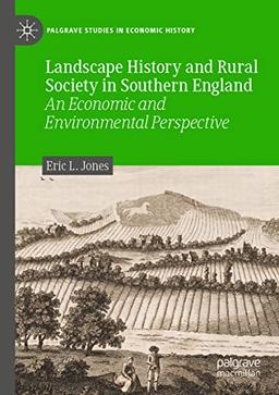 Landscape History and Rural Society in Southern England: An Economic and Environmental Perspective (Palgrave Studies in Economic History)