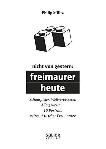 Nicht von gestern: Freimaurer heute - 10 Porträts zeitgenössischer Freimaurer.