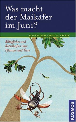 Was macht der Maikäfer im Juni?: Alltägliches und Rätselhaftes über Pflanzen und Tiere