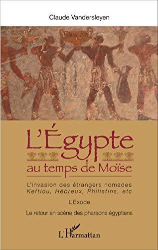 L'Egypte au temps de Moïse : l'invasion des étrangers nomades, Keftiou, Hébreux, Philistins, etc., l'Exode, le retour en scène des pharaons égyptiens