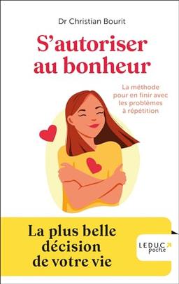 S'autoriser au bonheur ! : la méthode pour en finir avec les problèmes à répétition : la plus belle décision de votre vie