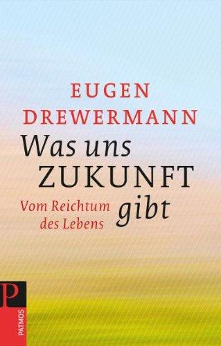 Was uns Zukunft gibt: Vom Reichtum des Lebens