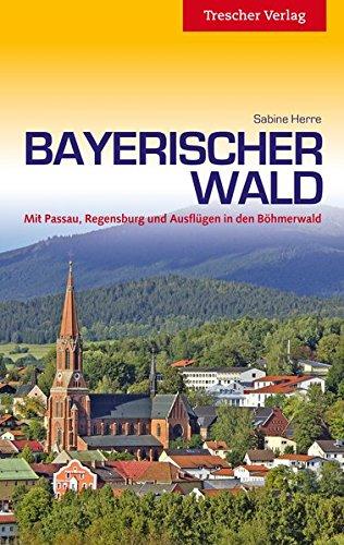 Bayerischer Wald: Mit Passau, Regensburg und Ausflügen in den Böhmerwald (Trescher-Reihe Reisen)