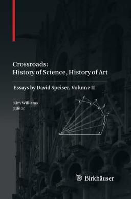 Crossroads: History of Science, History of Art: Essays by David Speiser, vol. II