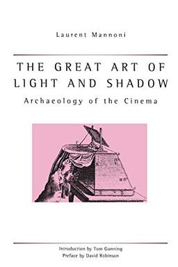 Great Art of Light and Shadow: Archaeology of the Cinema (Exeter Studies in Film History)