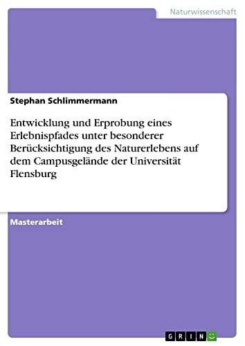 Entwicklung und Erprobung eines Erlebnispfades unter besonderer Berücksichtigung des Naturerlebens auf dem Campusgelände der Universität Flensburg: Magisterarbeit