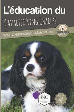 L'éducation du cavalier king Charles : toutes les astuces pour un cavalier king Charles bien éduqué : 2021