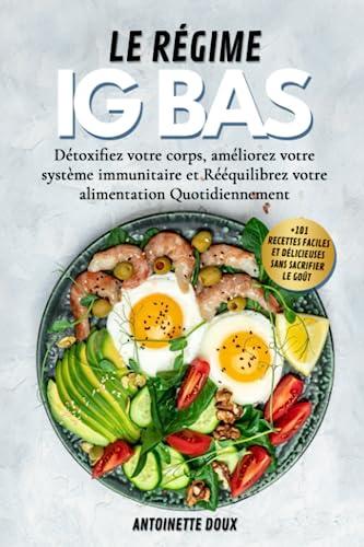 LE RÉGIME IG BAS: Détoxifiez votre corps, améliorez votre système immunitaire et Rééquilibrez votre alimentation quotidiennement avec +101 recettes faciles et délicieuses sans sacrifier le goût