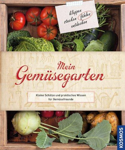 Mein Gemüsegarten: Kleine Schätze und praktisches Wissen für Gemüsefreunde